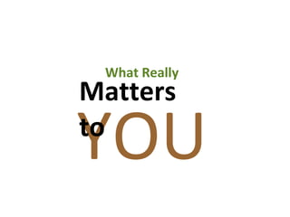 YOU What Really  Matters to  
