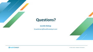 Questions?
© Health Catalyst. Confidential and Proprietary.
Jennifer Bishop
hcwebinars@healthcatalyst.com
 