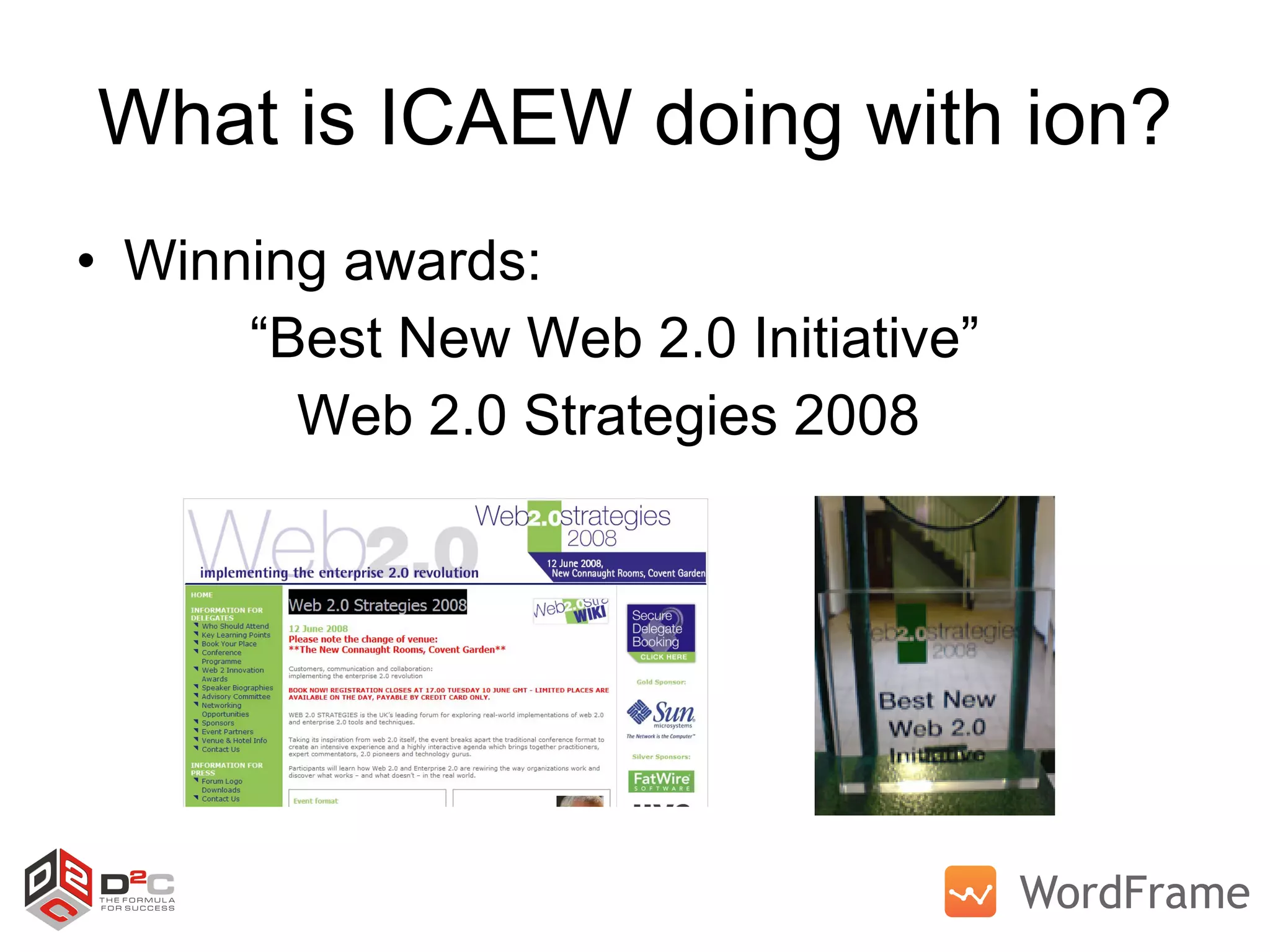 What is ICAEW doing with ion? Winning awards:   “Best New Web 2.0 Initiative”   Web 2.0 Strategies 2008 