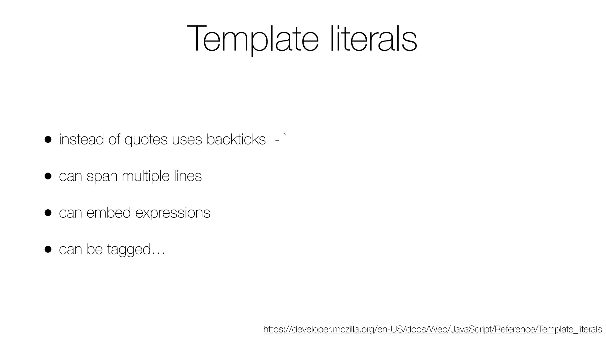 Template literals
• instead of quotes uses backticks - `
• can span multiple lines
• can embed expressions
• can be tagged…
https://developer.mozilla.org/en-US/docs/Web/JavaScript/Reference/Template_literals
 