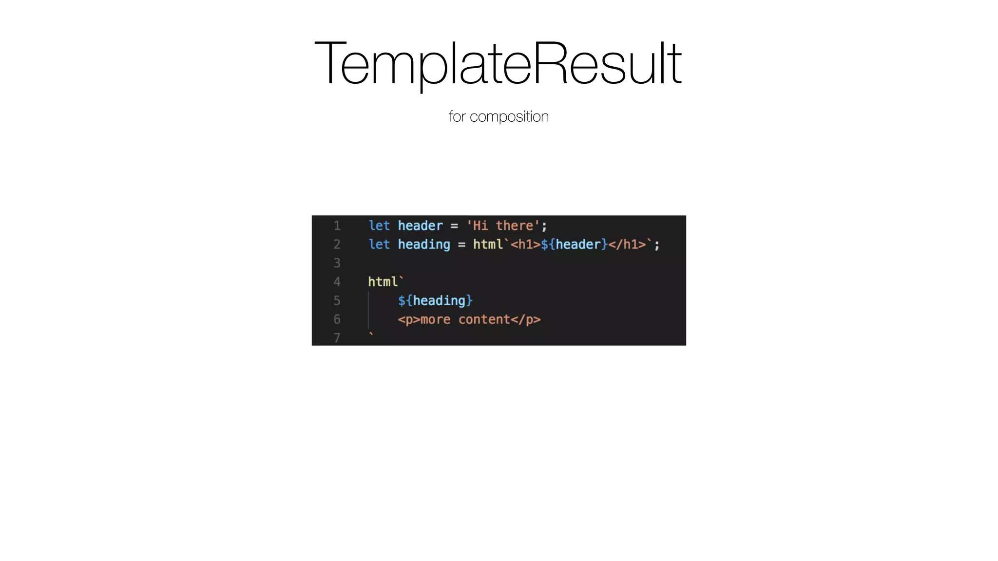 TemplateResult
for composition
 
