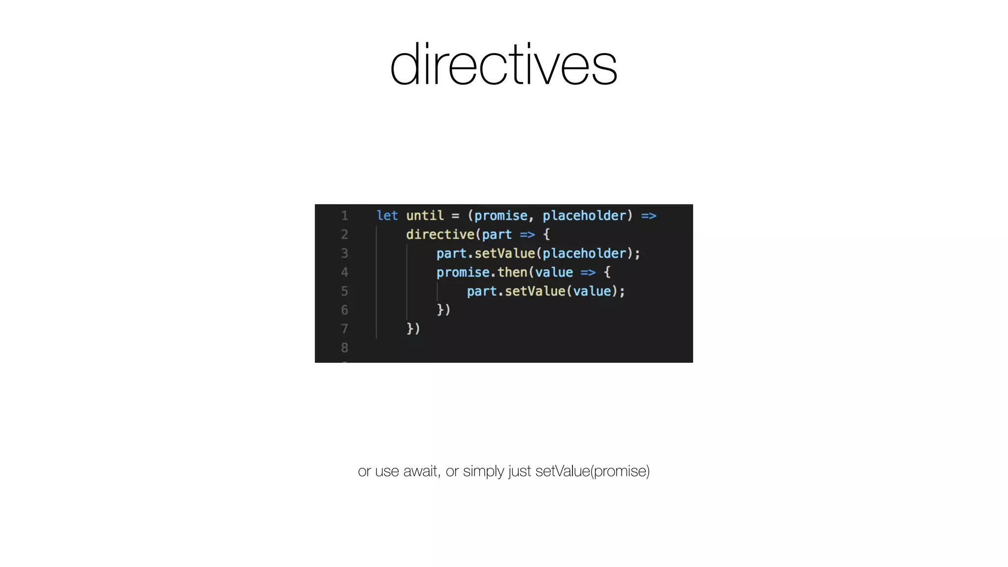 directives
or use await, or simply just setValue(promise)
 