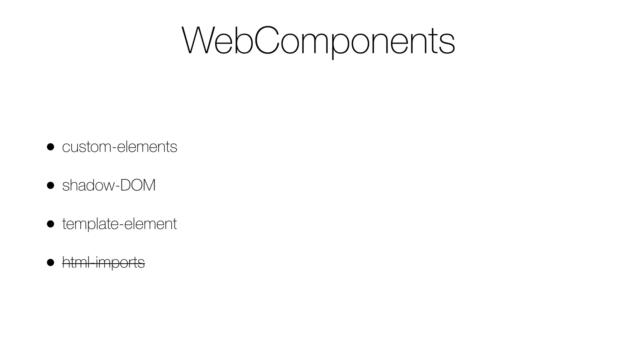 WebComponents
• custom-elements
• shadow-DOM
• template-element
• html-imports
 
