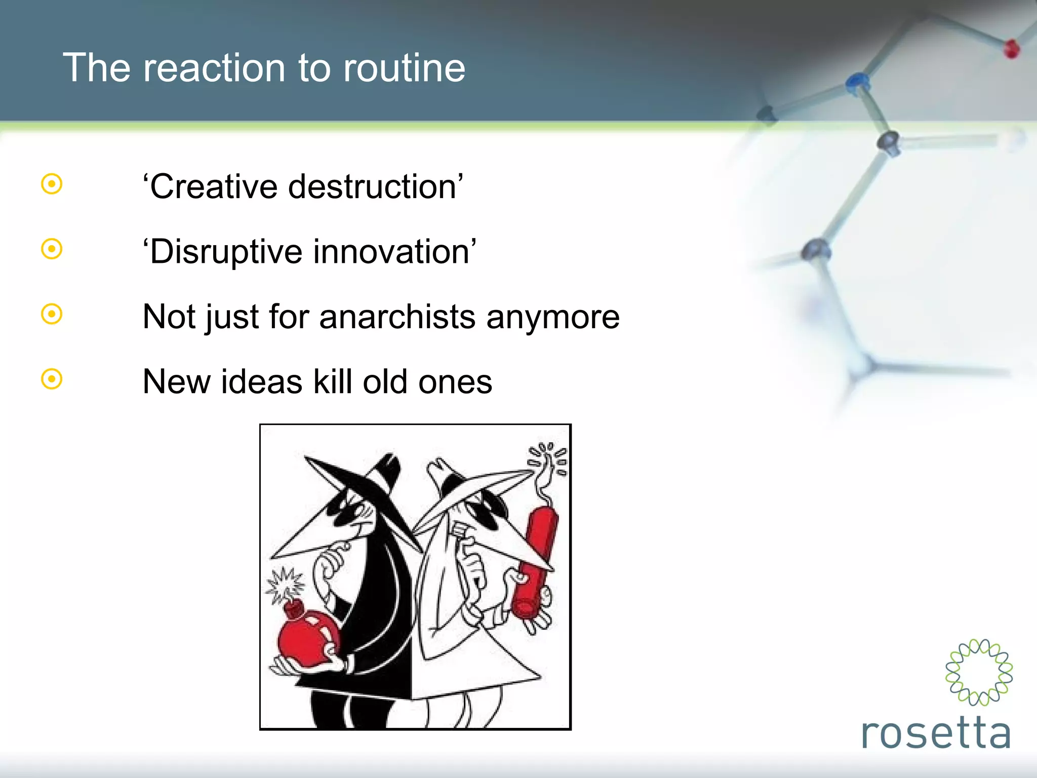 The reaction to routine ‘ Creative destruction’ ‘ Disruptive innovation’ Not just for anarchists anymore New ideas kill old ones 