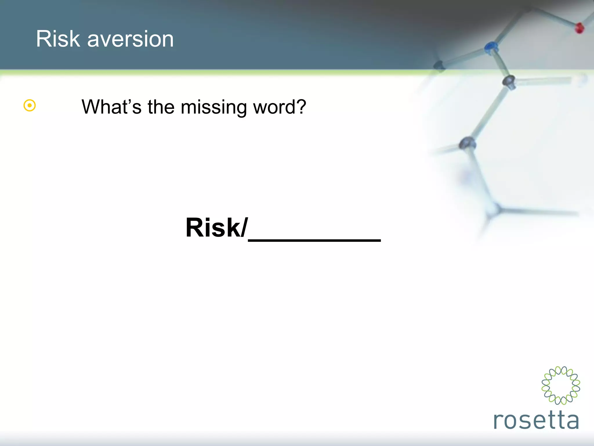 Risk aversion What’s the missing word? Risk/_________ 