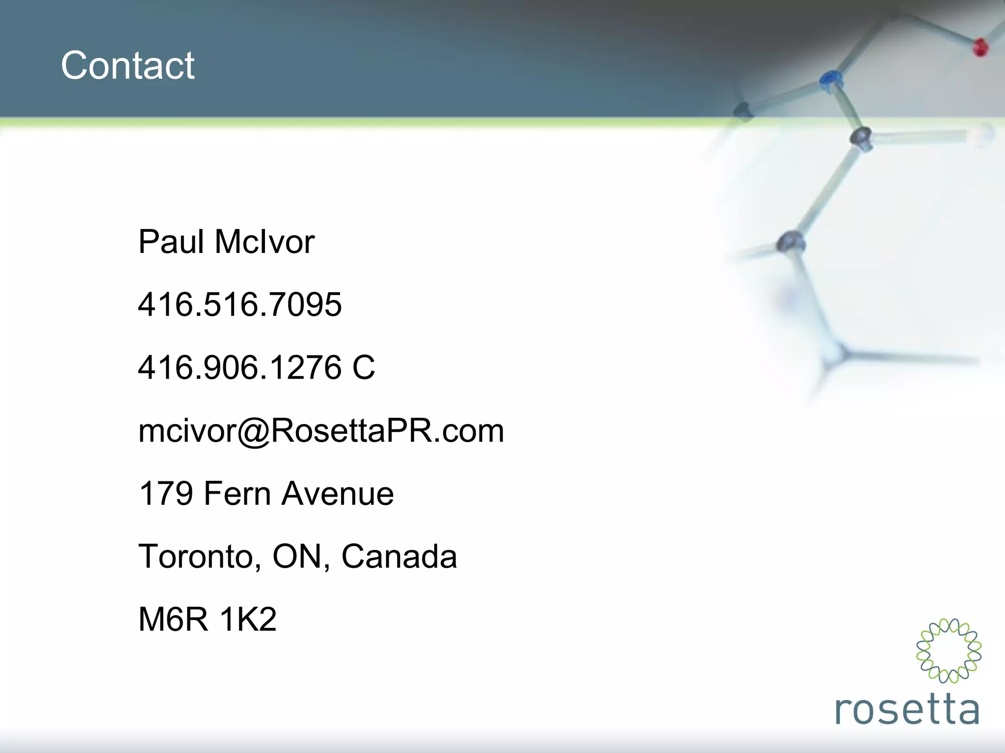 Paul McIvor 416.516.7095 416.906.1276 C [email_address] 179 Fern Avenue Toronto, ON, Canada M6R 1K2 Contact 