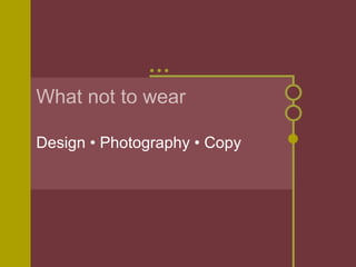 What not to wear Design • Photography • Copy 