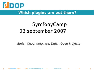 Which plugins are out there?


                    SymfonyCamp
               08 september 2007

            Stefan Koopmanschap, Dutch Open Projects




08 september 2007   DUTCH OPEN PROJECTS                1
                                          www.dop.nu