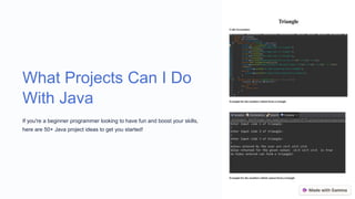 What Projects Can I Do
With Java
If you're a beginner programmer looking to have fun and boost your skills,
here are 50+ Java project ideas to get you started!
 