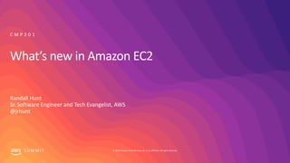 © 2019, Amazon Web Services, Inc. or its affiliates. All rights reserved.S U M M I T
What’s new in Amazon EC2
Randall Hunt
Sr. Software Engineer and Tech Evangelist, AWS
@jrhunt
C M P 2 0 1
 