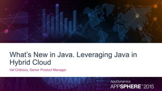 What’s New in Java. Leveraging Java in
Hybrid Cloud
Val Chibisov, Senior Product Manager
 