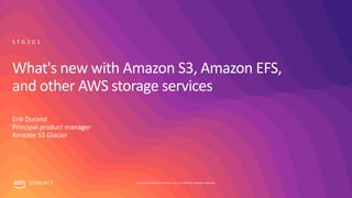 © 2019, Amazon Web Services, Inc. or its affiliates. All rights reserved.S U M M I T
What's new with Amazon S3, Amazon EFS,
and other AWS storage services
Erik Durand
Principal product manager
Amazon S3 Glacier
S T G 2 0 1
 
