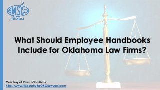 Courtesy of Emsco Solutions
http://www.ITSecurityforOKCLawyers.com
What Should Employee Handbooks
Include for Oklahoma Law Firms?
 