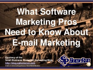 SPHomeRun.com


   What Software
   Marketing Pros
 Need to Know About
  E-mail Marketing
  Courtesy of the
  Small Business Computer Consulting Blog
  http://blog.sphomerun.com
  Creative Commons Image Source: Flickr BUILDWindows
 