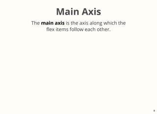Main Axis
The main axis is the axis along which the
ﬂex items follow each other.
8
 