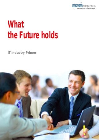 What
the Future holds
IT Industry Primer
 