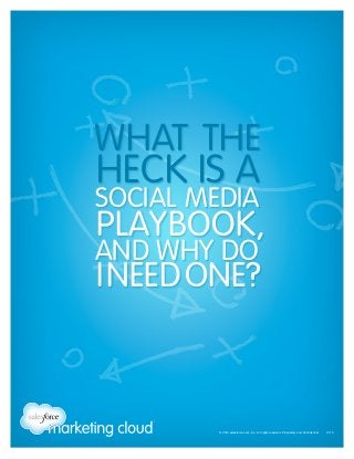 WHAT THE

HECK IS A

SOCIAL MEDIA

PLAYBOOK,
AND WHY DO
I NEED ONE?

© 2013 salesforce.com, inc. All rights reserved. Proprietary and Confidential    0713

 
