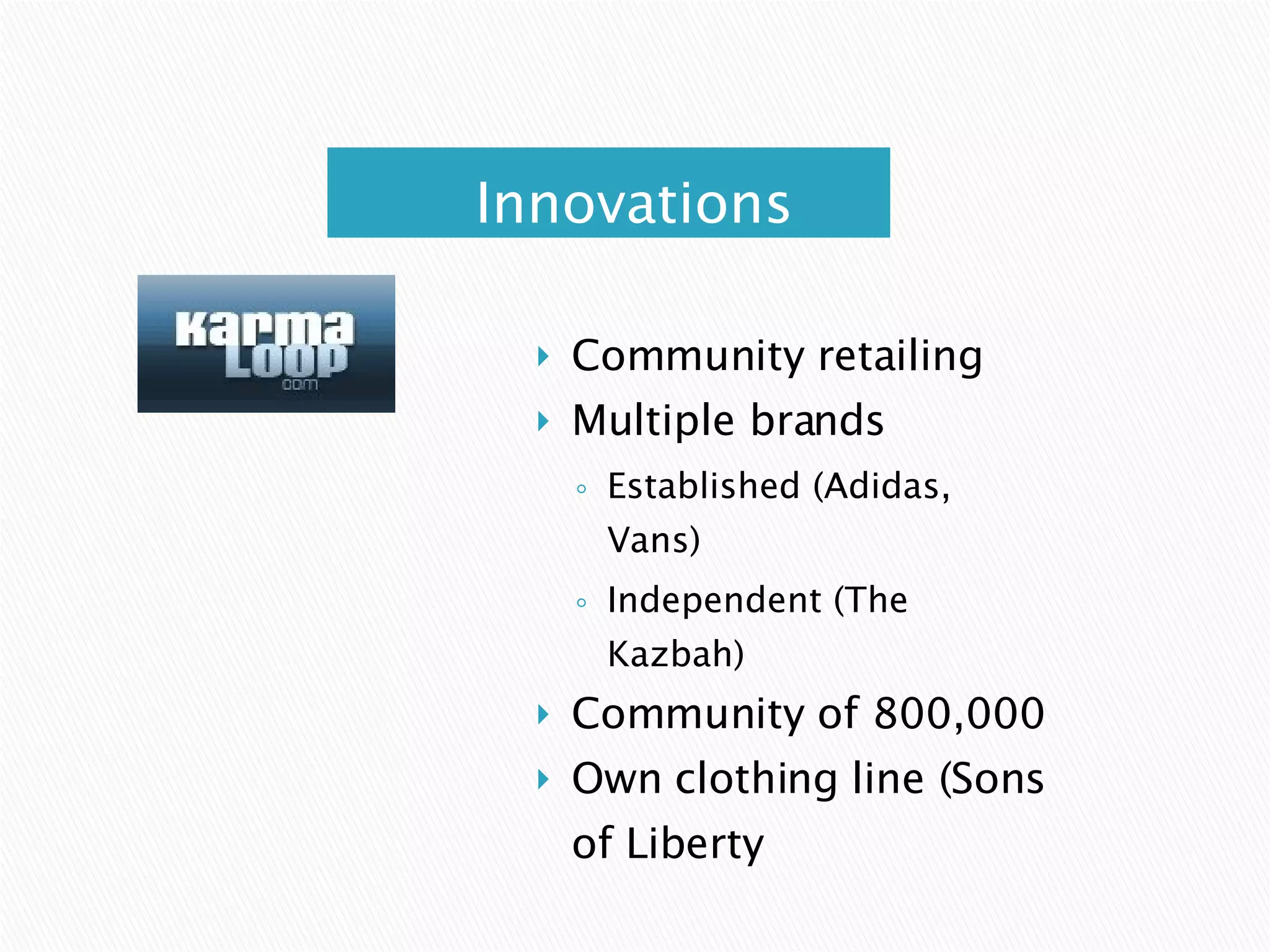 Community retailing Multiple brands Established (Adidas, Vans) Independent (The Kazbah) Community of 800,000 Own clothing line (Sons of Liberty Innovations 