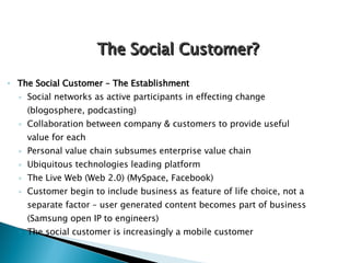 <ul><li>The Social Customer – The Establishment </li></ul><ul><ul><li>Social networks as active participants in effecting ...