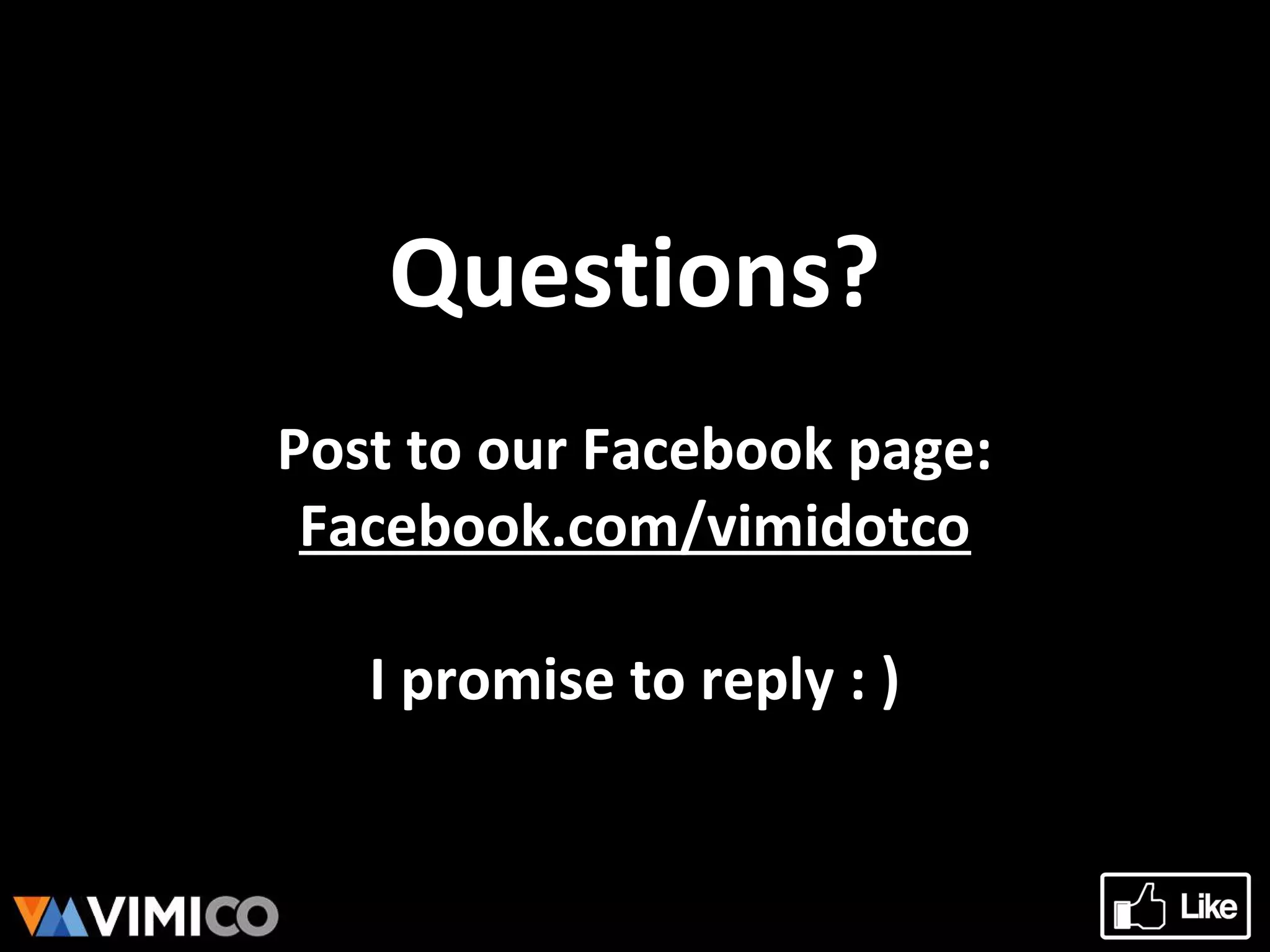 Questions?
Post to our Facebook page:
Facebook.com/vimidotco
I promise to reply : )
 