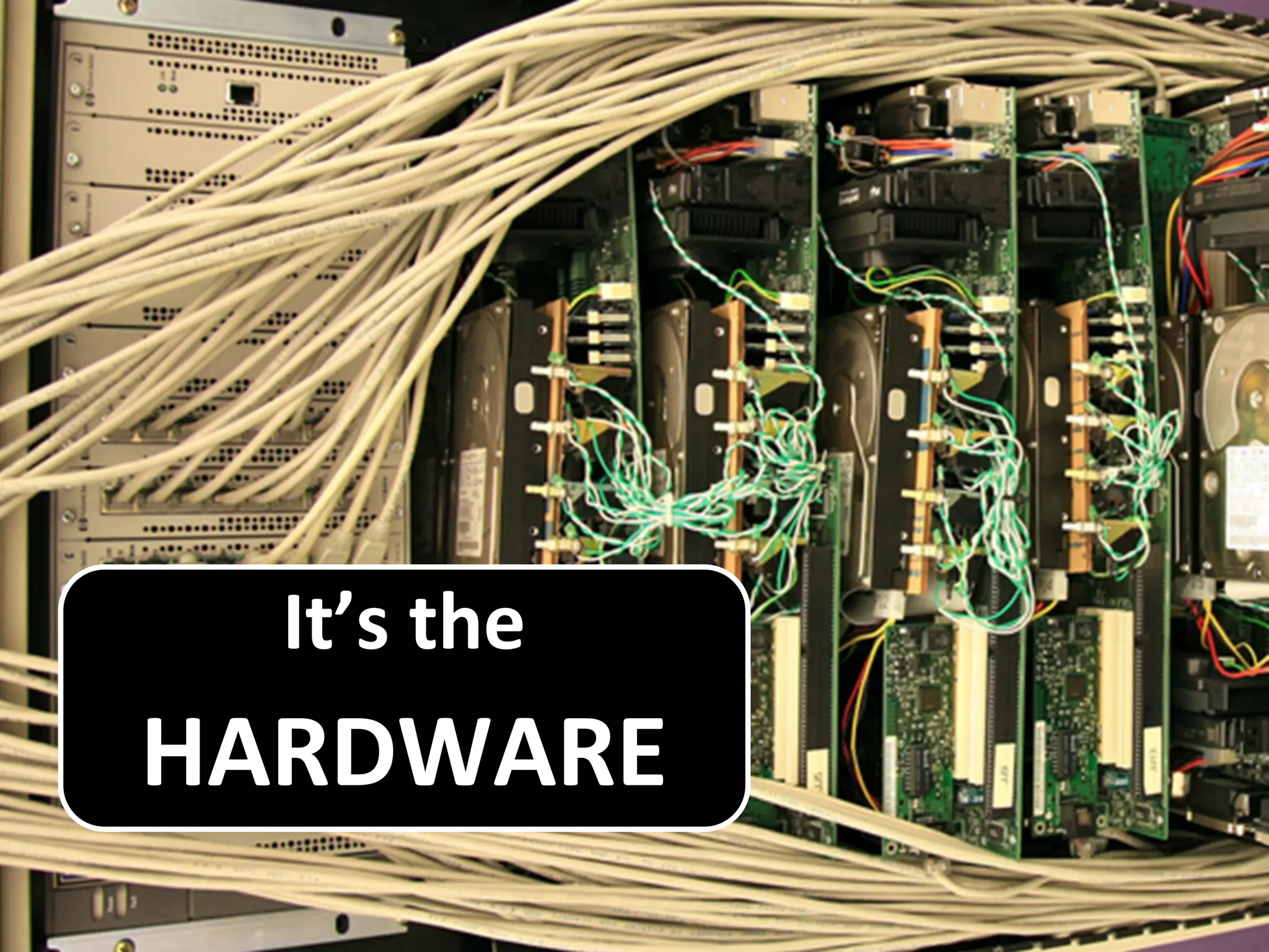 It’s the
HARDWARE
 