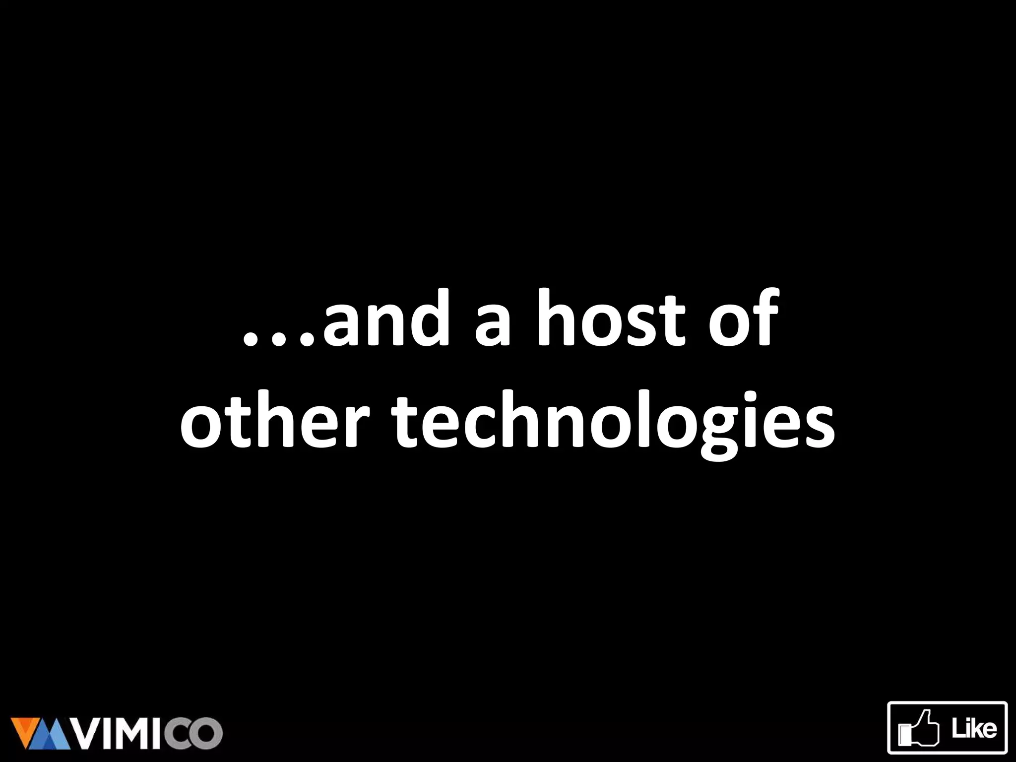 …and a host of
other technologies
 