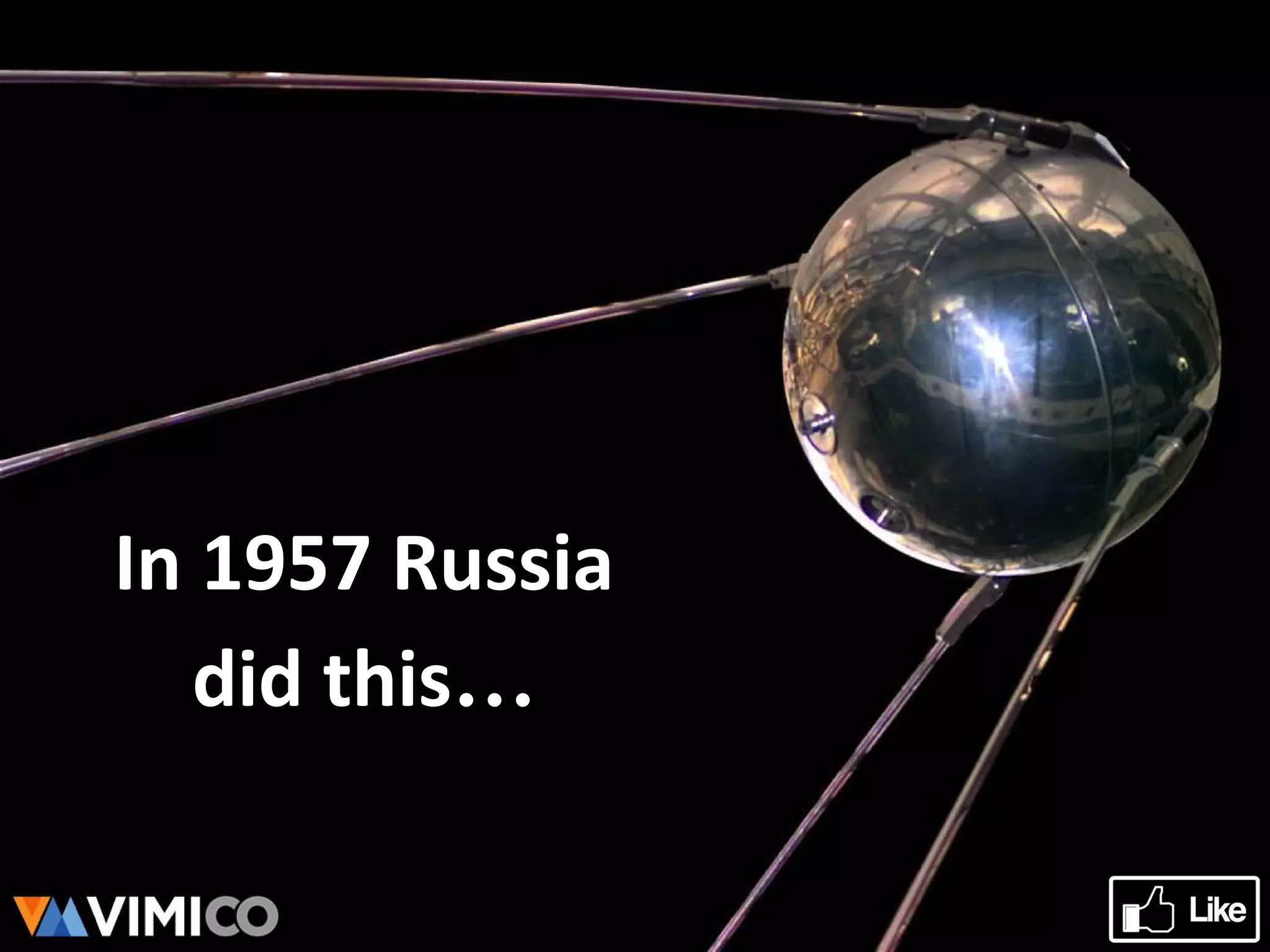 In 1957 Russia
did this…
 