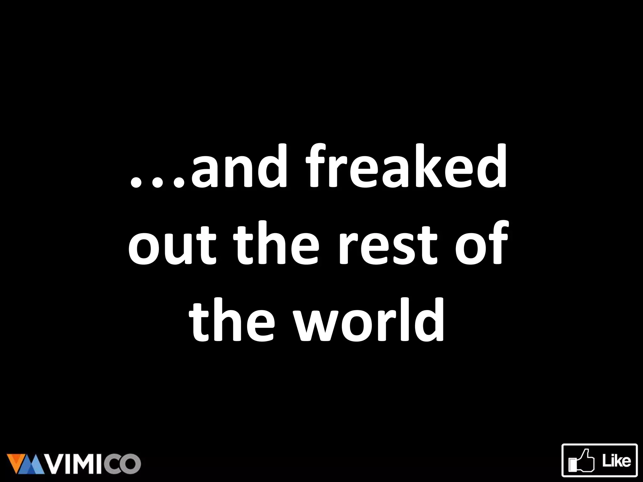 …and freaked
out the rest of
the world
 