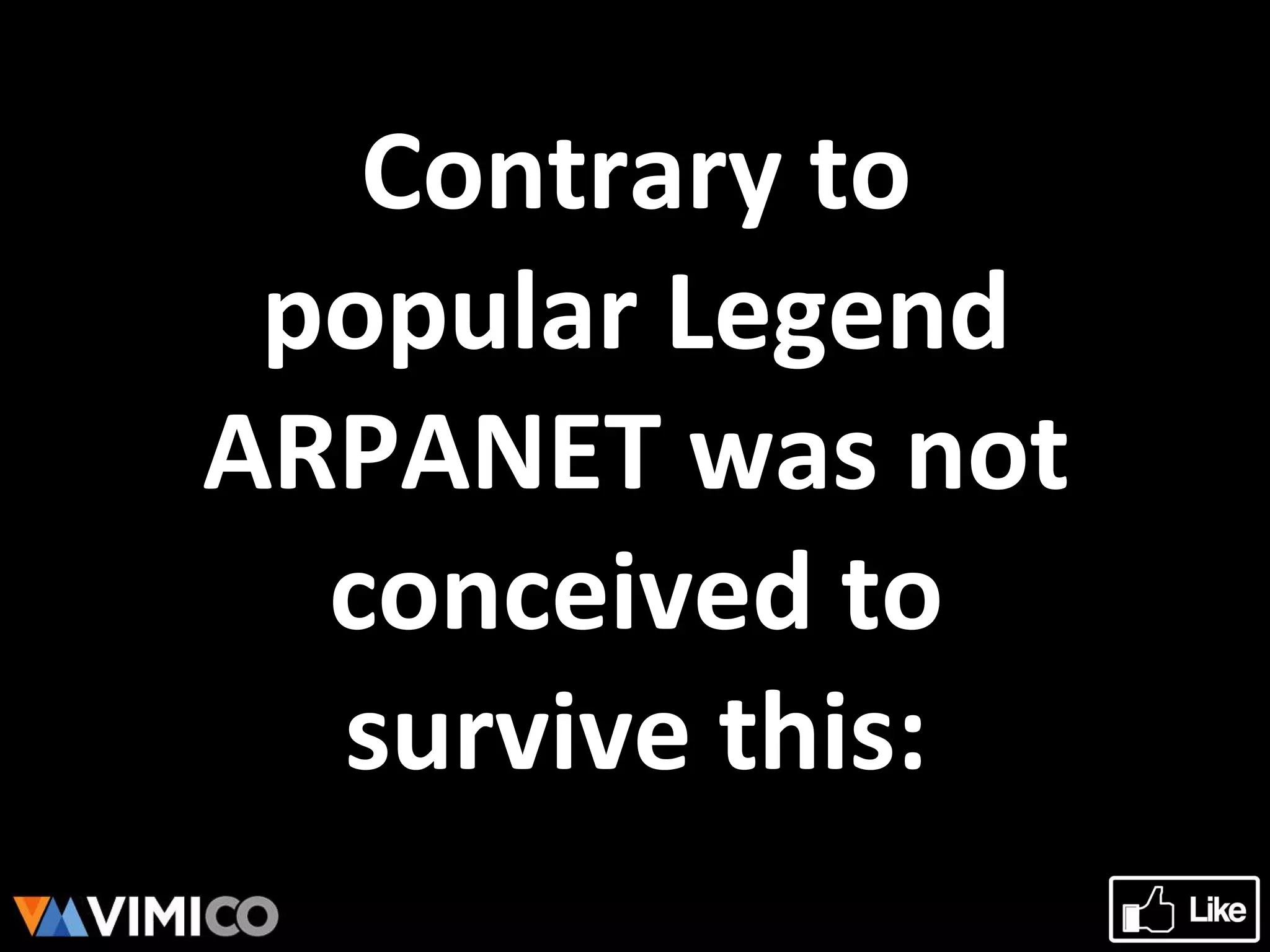Contrary to
popular Legend
ARPANET was not
conceived to
survive this:
 