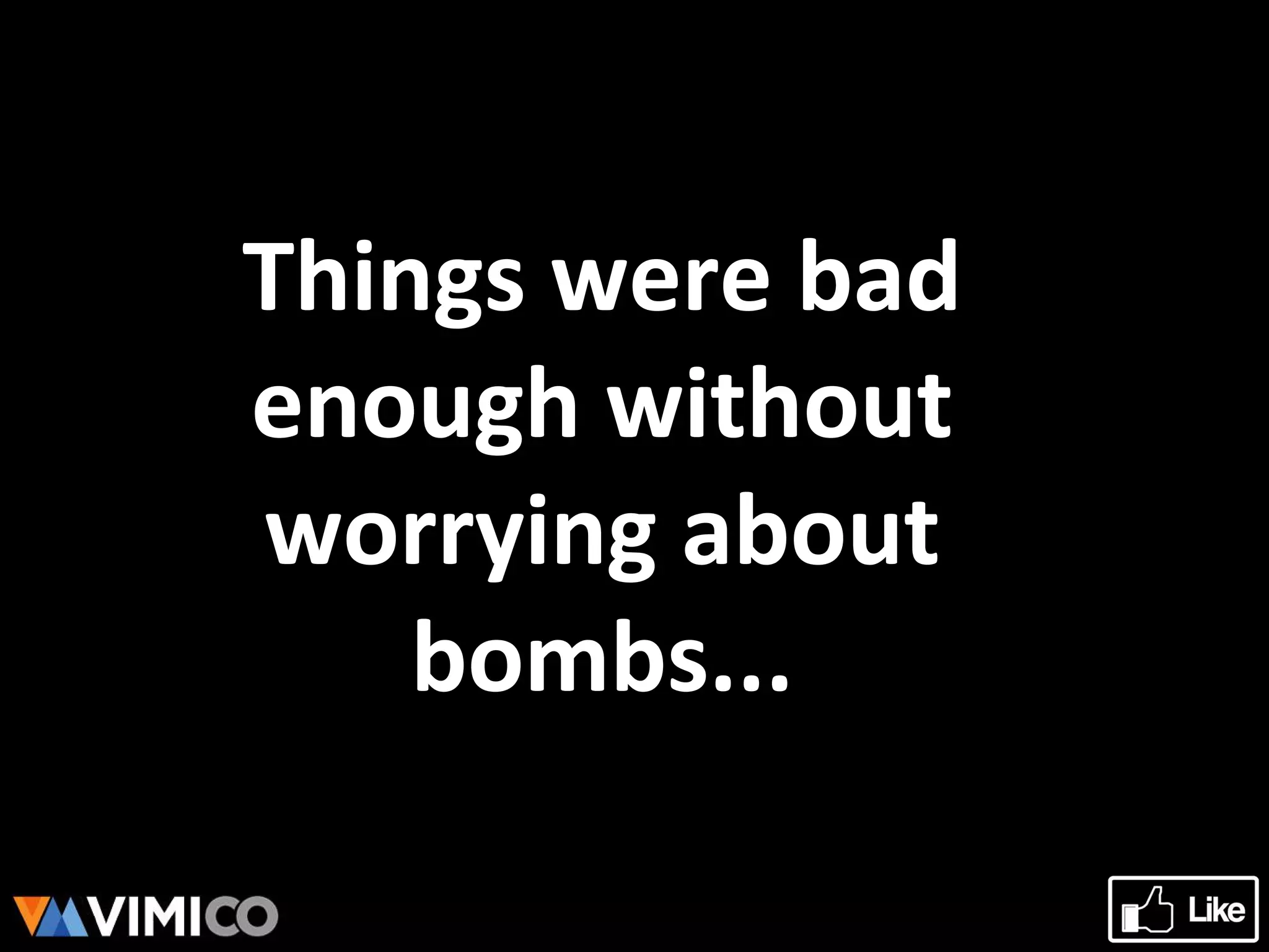 Things were bad
enough without
worrying about
bombs...
 
