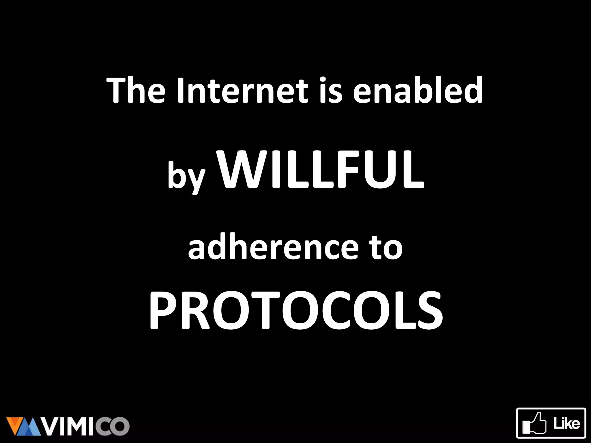 The Internet is enabled
by WILLFUL
adherence to
PROTOCOLS
 
