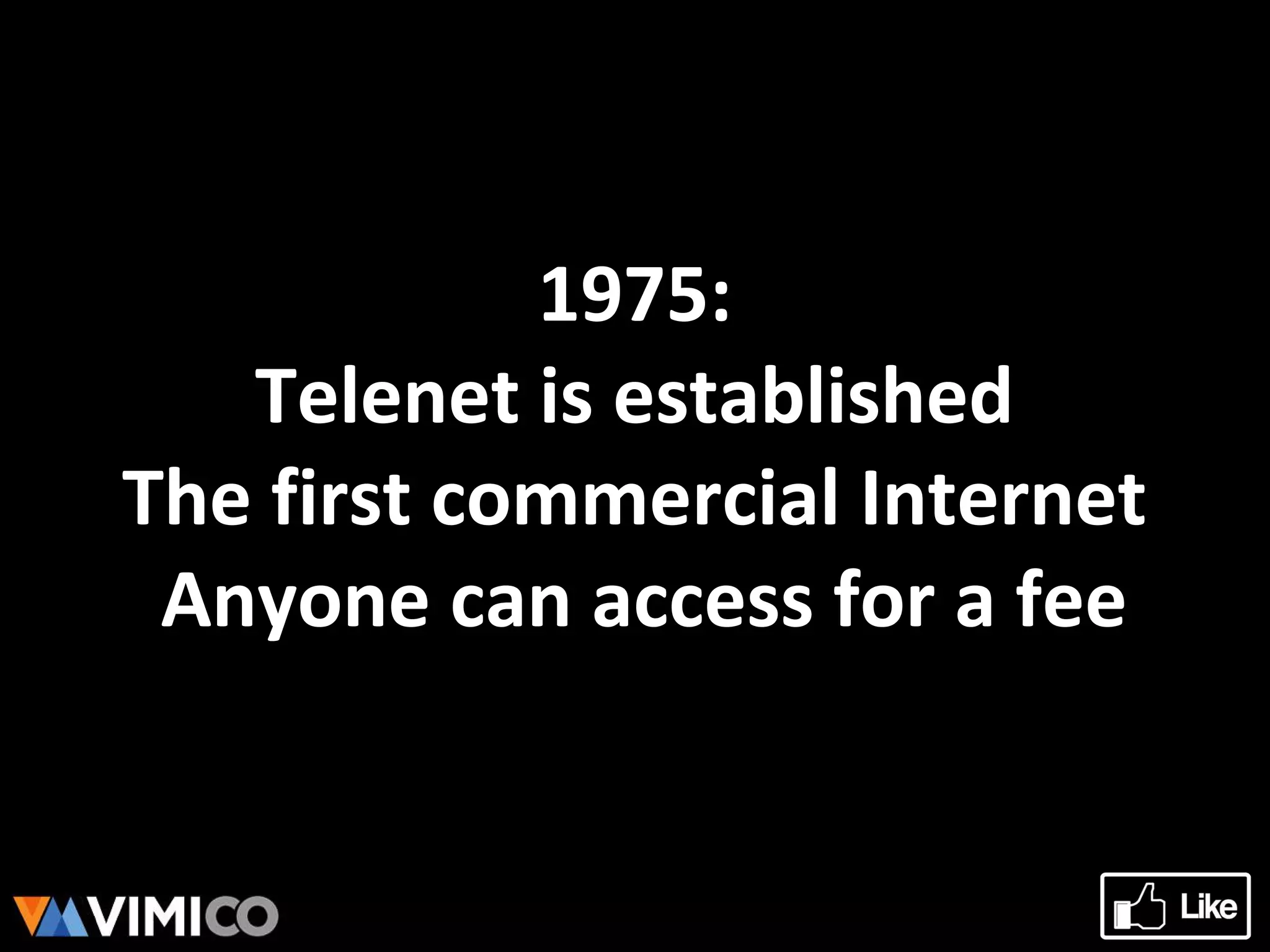1975:
Telenet is established
The first commercial Internet
Anyone can access for a fee
 