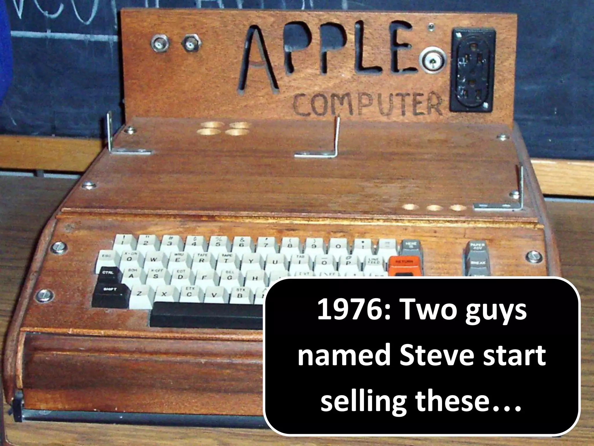 1976: Two guys
named Steve start
selling these…
 