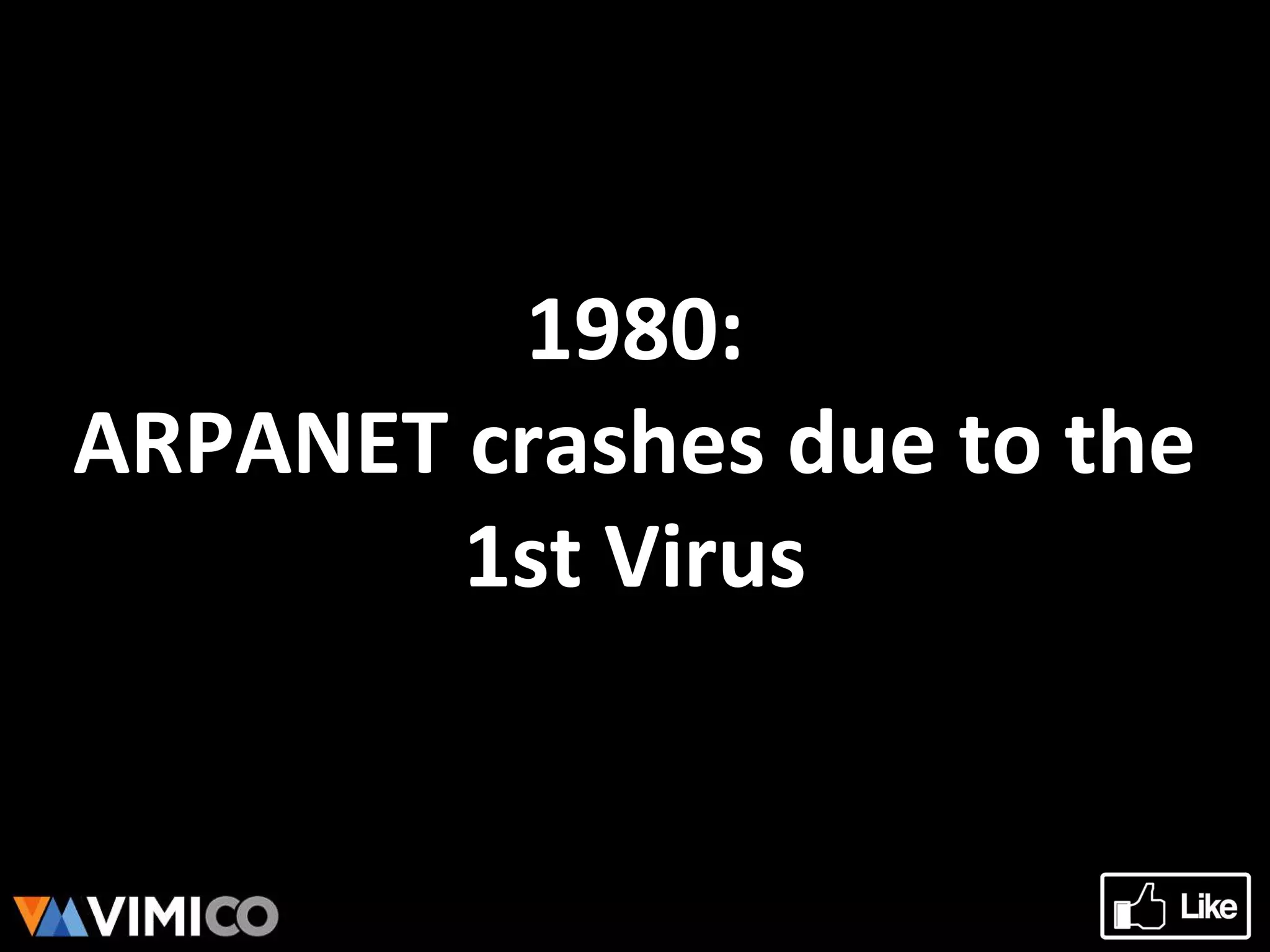 1980:
ARPANET crashes due to the
1st Virus
 