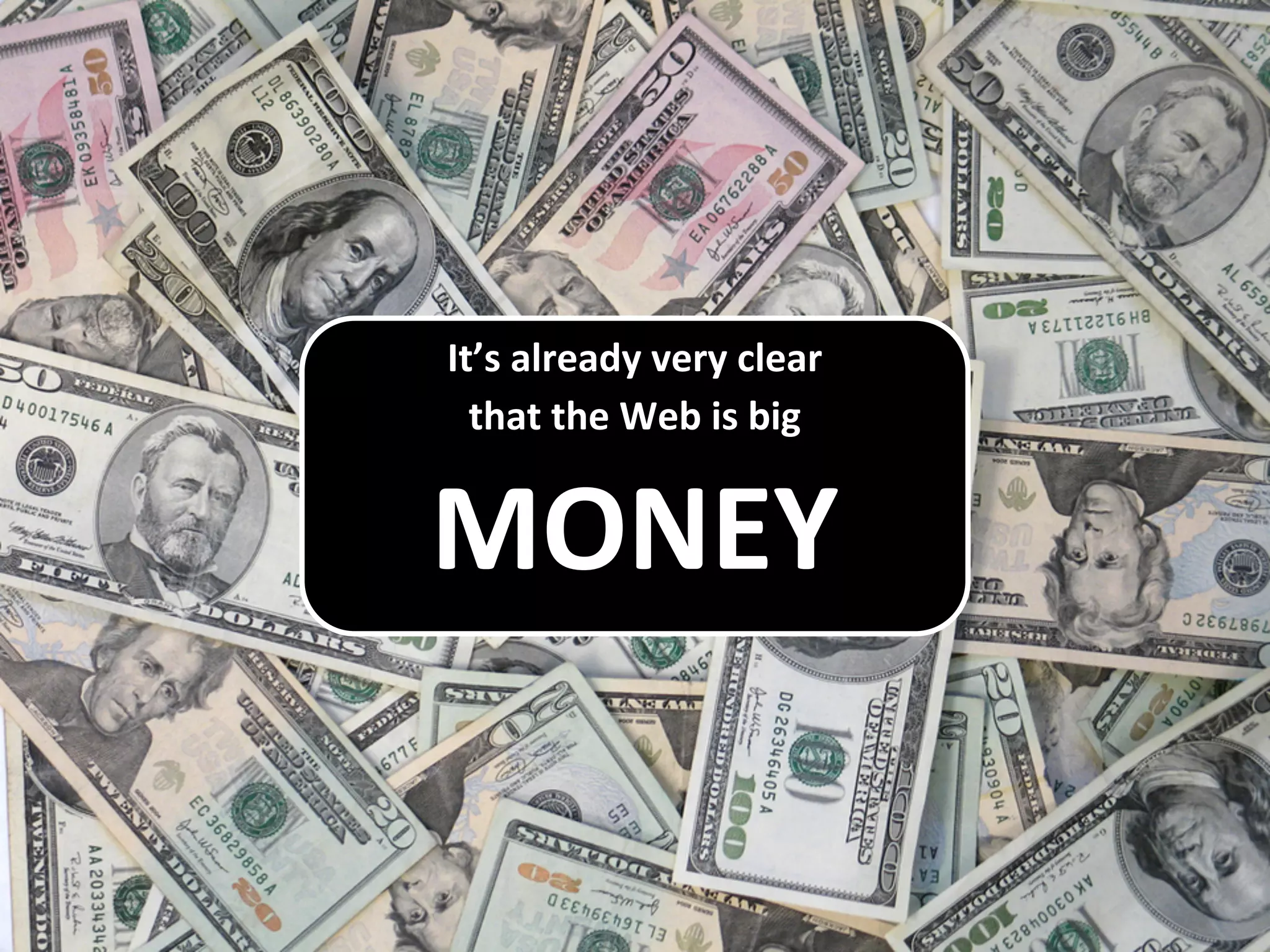 It’s already very clear
that the Web is big
MONEY
 