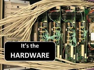 It’s the
HARDWARE
 