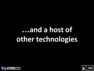 …and a host of
other technologies
 