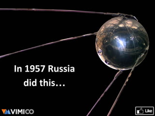 In 1957 Russia
did this…
 