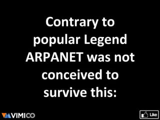 Contrary to
popular Legend
ARPANET was not
conceived to
survive this:
 