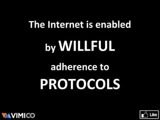 The Internet is enabled
by WILLFUL
adherence to
PROTOCOLS
 