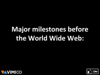 Major milestones before
the World Wide Web:
 