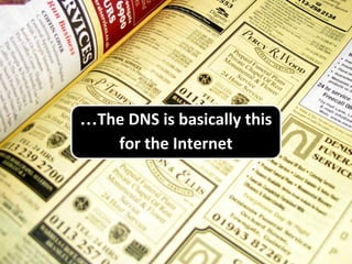 …The DNS is basically this
for the Internet
 