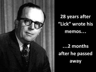 28 years after
“Lick” wrote his
memos…
…2 months
after he passed
away
 