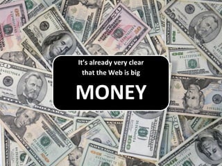 It’s already very clear
that the Web is big
MONEY
 