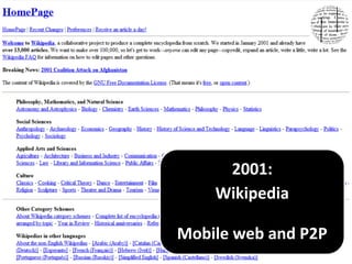 2001:
Wikipedia
Mobile web and P2P
 