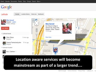 Location aware services will become
mainstream as part of a larger trend…
 
