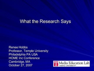 What the Research Says Renee Hobbs Professor, Temple University Philadelphia PA USA HOME Inc Conference Cambridge, MA  October 27, 2007 