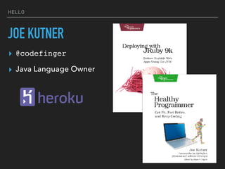 HELLO
JOE KUTNER
▸ @codefinger
▸ Java Language Owner
 