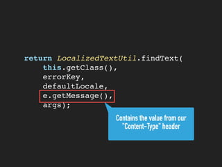 return LocalizedTextUtil.findText(
this.getClass(),
errorKey,
defaultLocale,
e.getMessage(),
args);
Contains the value from our
"Content-Type" header
 