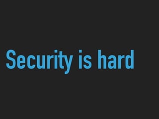 Security is hard
 
